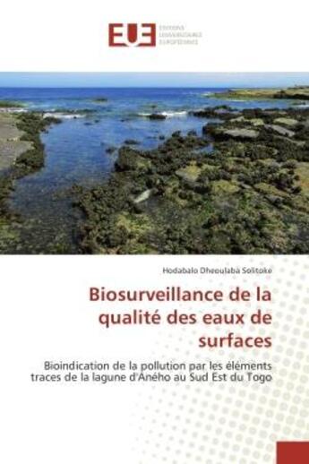 Couverture du livre « Biosurveillance de la qualite des eaux de surfaces : Bioindication de la pollution par les elements traces de la lagune d'Aneho au Sud est du Togo » de Hodabalo Solitoke aux éditions Editions Universitaires Europeennes