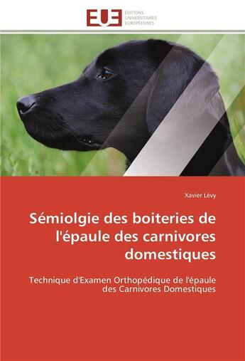 Couverture du livre « Semiolgie des boiteries de l'epaule des carnivores domestiques - technique d'examen orthopedique de » de Levy Xavier aux éditions Editions Universitaires Europeennes