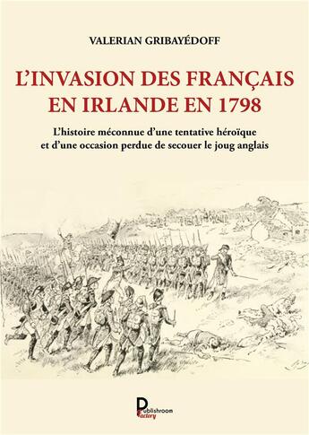 Couverture du livre « L'invasion des Français en Irlande en 1798 : l'histoire méconnue d'une tentative héroïque et d'une occasion perdue de secouer le joug anglais » de Henri Dehollain et Valerian Gribayedoff aux éditions Publishroom Factory