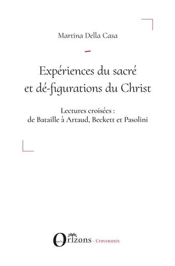 Couverture du livre « Expériences du sacré et dé-figurations du Christ ; lectures croisées de Bataille à Artaud, Beckett et Pasolini » de Della Casa Martina aux éditions Orizons