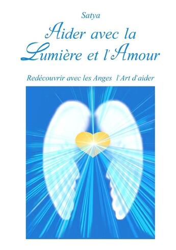 Couverture du livre « Aider avec la Lumière et l'Amour » de Satya aux éditions Lulu