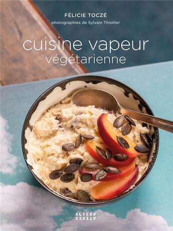Couverture du livre « Cuisine vapeur végétarienne » de Felicie Tocze et Sylvain Thiollier aux éditions Alternatives