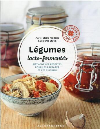 Couverture du livre « Légumes lacto-fermentés : méthodes et recettes pour les préparer et les cuisiner » de Marie-Claire Frederic et Guillaume Stutin aux éditions Alternatives