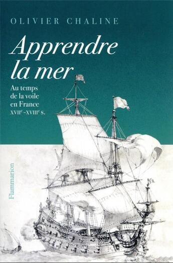 Couverture du livre « Apprendre la mer au temps de la voile en France XVII-XVIIIe s. » de Olivier Chaline aux éditions Flammarion