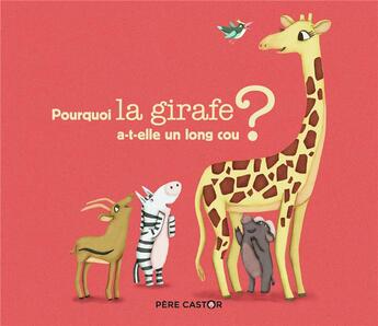 Couverture du livre « Pourquoi la girafe a-t-elle un long cou ? » de Maud Legrand et Albena Ivanovitch-Lair aux éditions Pere Castor