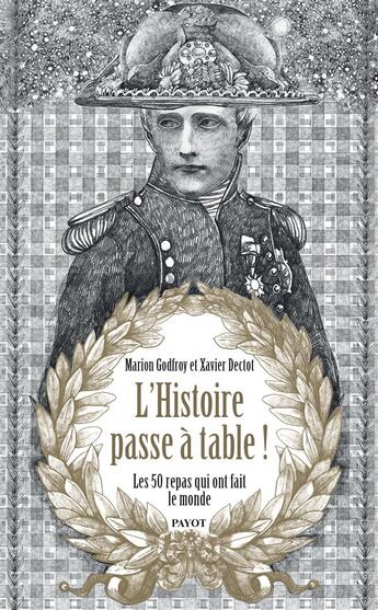 Couverture du livre « L'histoire passe à table ! les 50 repas qui ont fait le monde » de Marion Godfroy et Xavier Dectot aux éditions Payot