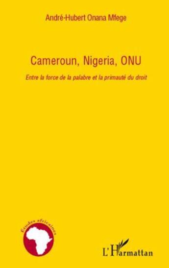 Couverture du livre « Cameroun, Nigeria, ONU ; entre la force de la palabre et la primauté du droit » de Andre-Hubert Onana-Mfege aux éditions L'harmattan