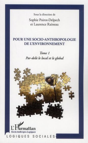 Couverture du livre « Pour une socio-anthropologie de l'environnement t.1 ; par-delà le local et le global » de Sophie Poirot-Delpech et Laurence Raineau aux éditions L'harmattan