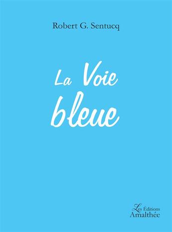 Couverture du livre « La voie bleue » de Robert G. Sentucq aux éditions Amalthee