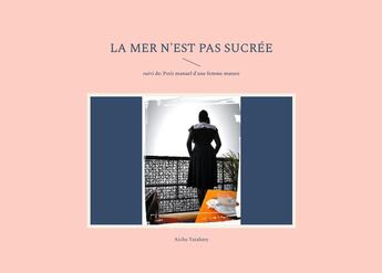 Couverture du livre « La mer n'est pas sucrée : suivi de: Petit manuel d'une femme mature » de Aicha Yatabary aux éditions Books On Demand