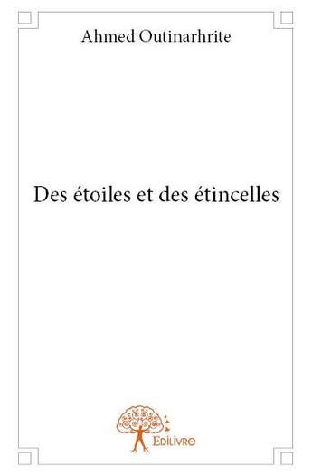 Couverture du livre « Des étoiles et des étincelles » de Ahmed Outinarhrite aux éditions Edilivre