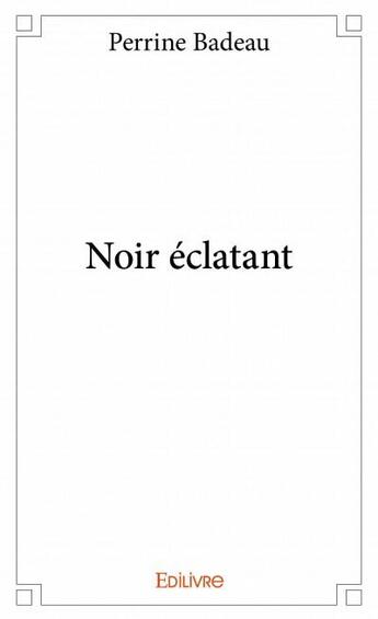 Couverture du livre « Noir éclatant » de Perrine Badeau aux éditions Edilivre