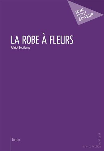 Couverture du livre « La robe à fleurs » de Patrick Bouillanne aux éditions Publibook