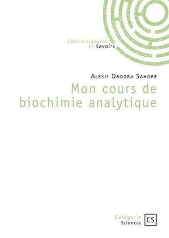 Couverture du livre « Mon cours de biochimie analytique » de Alexis Sahore Drogba aux éditions Connaissances Et Savoirs