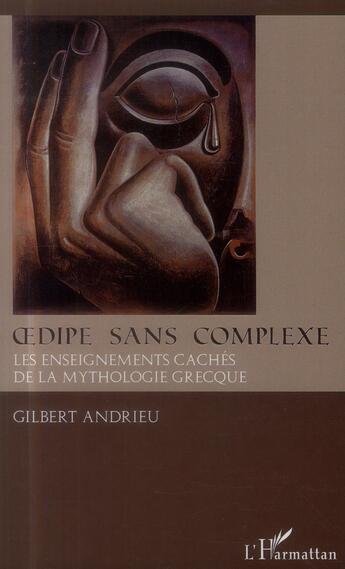 Couverture du livre « Oedipe sans complexe ; les enseignements cachés de la mythologie grecque » de Gilbert Andrieu aux éditions L'harmattan