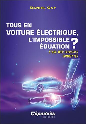 Couverture du livre « Tous en voiture électrique, l'impossible équation ? étude avec exercices commentés » de Daniel Gay aux éditions Cepadues
