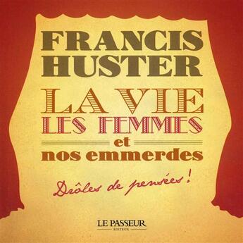 Couverture du livre « La vie, les femmes et nos emmerdes » de Francis Huster aux éditions Le Passeur