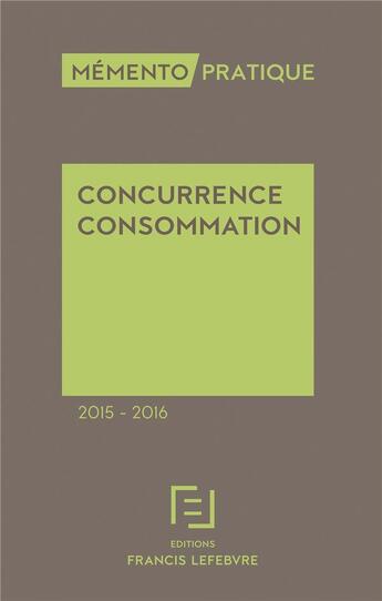 Couverture du livre « Mémento pratique : concurrence ; consommation (édition2015/2016) » de Redaction Efl aux éditions Lefebvre