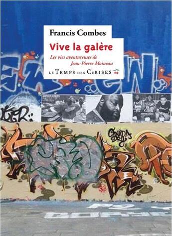 Couverture du livre « Vive la galère ; les vies aventureuses de Jean-Pierre Moineau » de Francis Combes aux éditions Le Temps Des Cerises