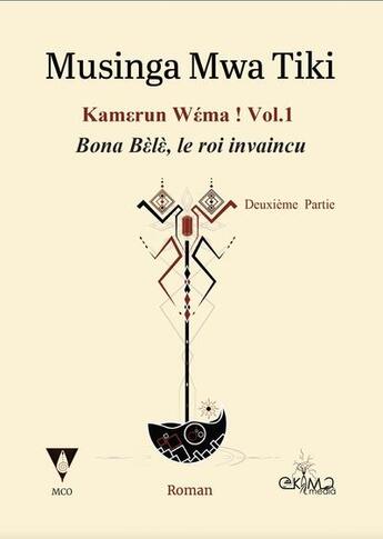 Couverture du livre « Kamerun wema ! vol.1 : bona bele, le roi invaincu, deuxième partie » de Musinga Mwa Tiki aux éditions Ekima Media