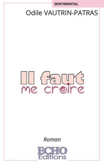 Couverture du livre « Il faut me croire » de Odile Vautrin-Patras aux éditions Echo Editions