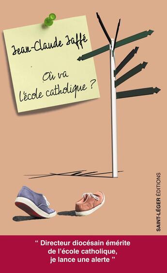 Couverture du livre « Où va l'école catholique ? : Origine, actualité, quelques pistes pour assurer l'avenir » de Jean-Claude Jaffe aux éditions Saint-leger