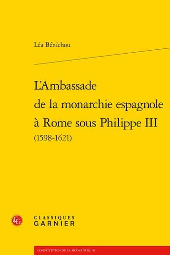 Couverture du livre « L'ambassade de la monarchie espagnole à Rome sous Philippe III (1598-1621) » de Lea Benichou aux éditions Classiques Garnier