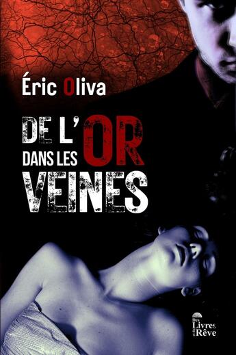 Couverture du livre « De l'or dans les veines » de Eric Oliva aux éditions Des Livres Et Du Reve