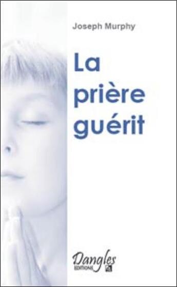 Couverture du livre « La prière guérit » de Joseph Murphy aux éditions Dangles