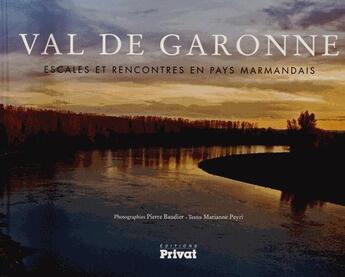 Couverture du livre « Val de Garonne ; escales et rencontres en pays marmandais » de Marianne Peyri et Pierre Baudier aux éditions Privat