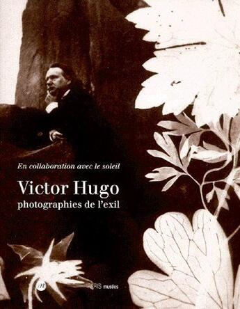 Couverture du livre « Victor Hugo, photographies de l'exil ; en collaboration avec le soleil » de Francoise Heilbrun aux éditions Reunion Des Musees Nationaux