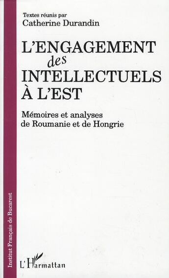 Couverture du livre « L'engagement des intellectuels à l'Est ; mémoires et analyses de Roumanie et de Hongrie » de Catherine Durandin aux éditions L'harmattan