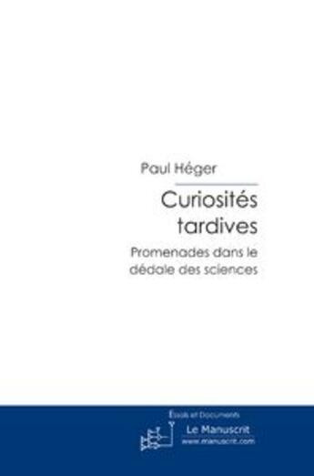 Couverture du livre « Curiosites tardives » de Paul Heger aux éditions Le Manuscrit