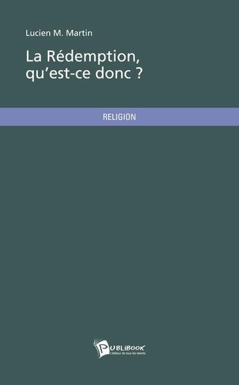 Couverture du livre « La rédemption, qu'est-ce donc ? » de Lucien M. Martin aux éditions Publibook