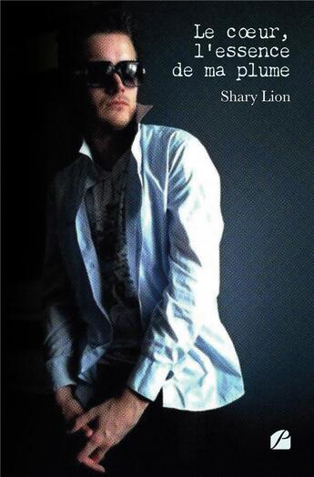 Couverture du livre « Le coeur, l'essence de ma plume » de Shary Lion aux éditions Editions Du Panthéon