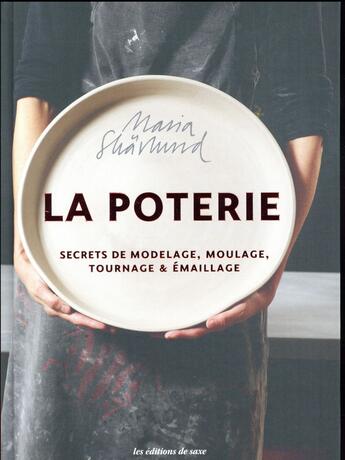 Couverture du livre « La poterie ; secrets de modelage, moulage, tournage & émaillage » de Maria Skarlund aux éditions De Saxe