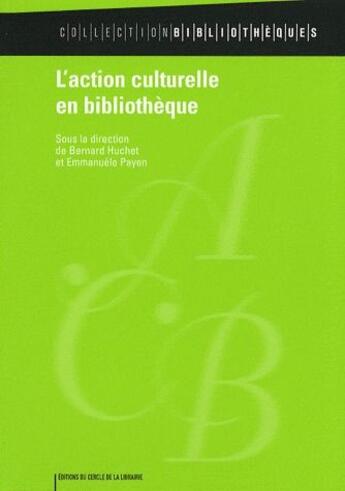 Couverture du livre « L'action culturelle en bibliothèque » de Emmanuelle Payen et Bernard Huchet aux éditions Electre