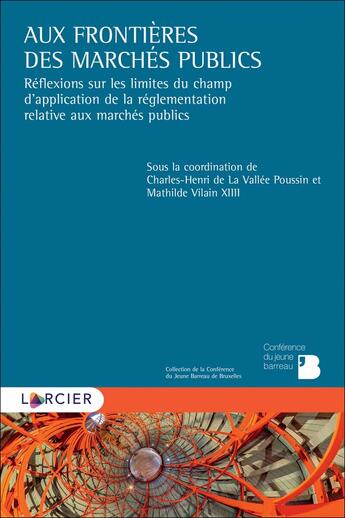 Couverture du livre « Aux frontières des marchés publics ; réflexions sur les limites du champ d'application de la réglementation relative aux marchés publics » de Collectif et Charles-Henri De La Vallee Poussin et Mathilde Vilain Xiiii aux éditions Larcier