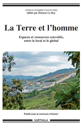 Couverture du livre « La terre et l'homme - espaces et ressources convoites, entre le local et le global » de Etienne Le Roy aux éditions Karthala