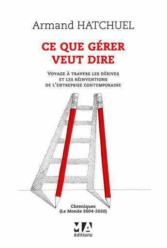 Couverture du livre « Ce que gérer veut dire : voyage à travers les dérives et les réinventions de l'entreprise contemporaine » de Armand Hatchuel aux éditions Ma