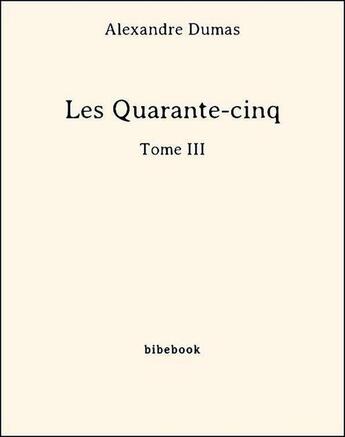 Couverture du livre « Les quarante-cinq t.3 » de Alexandre Dumas aux éditions Bibebook