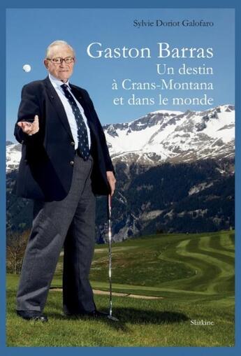 Couverture du livre « Gaston Barras, un destin à Crans-Montana et dans le monde » de Sylvie Doriot Galofaro aux éditions Slatkine