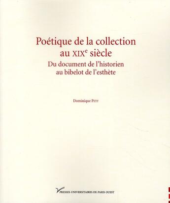 Couverture du livre « Poétique de la collection au XIX siècle ; du document de l'historien au bibelot de l'esthète » de Dominique Pety aux éditions Pu De Paris Nanterre