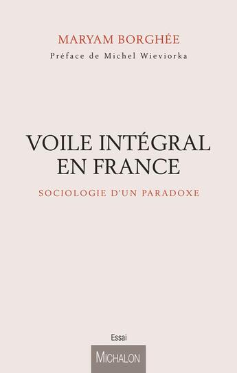 Couverture du livre « Voile intégral et ses paradoxes ; sociologie d'une figure trouble » de Maryam Borghee aux éditions Michalon