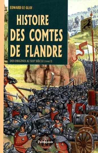 Couverture du livre « Histoire des comtes de Flandre ; des origines au XIII siècle t.1 » de Edward Le Glay aux éditions Editions Des Regionalismes