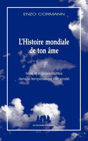 Couverture du livre « L'histoire mondiale de ton âme Tome 2 : ivres et ingouvernables dans la tempétueuse immensité » de Enzo Cormann aux éditions Solitaires Intempestifs