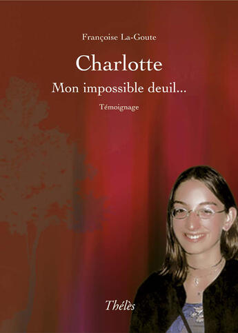 Couverture du livre « Charlotte, mon impossible deuil... » de Francoise La-Goute aux éditions Theles