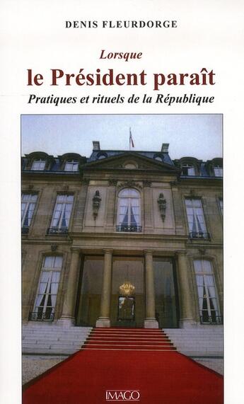 Couverture du livre « Lorsque le président paraît ; pratiques et rituels de la République » de Denis Fleurdorge aux éditions Imago