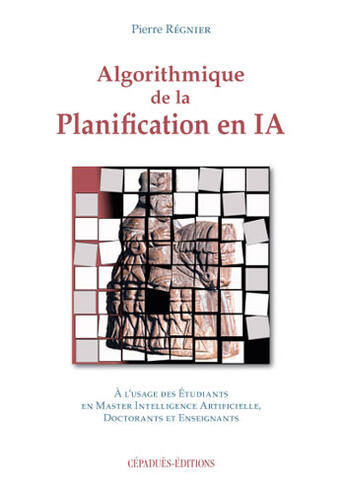 Couverture du livre « Algorithmique De La Planification En Ia » de Vincent Vidal et Pierre Regnier aux éditions Cepadues