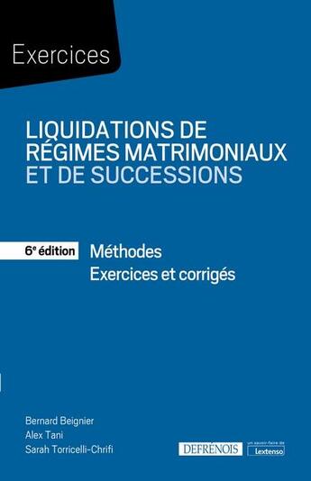 Couverture du livre « Liquidations de régimes matrimoniaux et de successions : méthodes ; exercices corrigés (6e édition) » de Bernard Beignier et Sarah Torricelli-Chrifi et Alex Tani aux éditions Defrenois